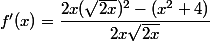 f'(x)=\dfrac{2x(\sqrt{2x})^2-(x^2+4)}{2x\sqrt{2x}}